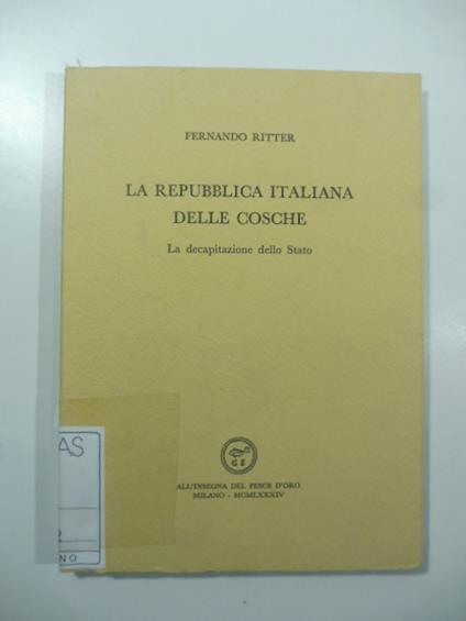 La repubblica italiana delle cosche. La decapitazione dello stato - Fernando Ritter - copertina