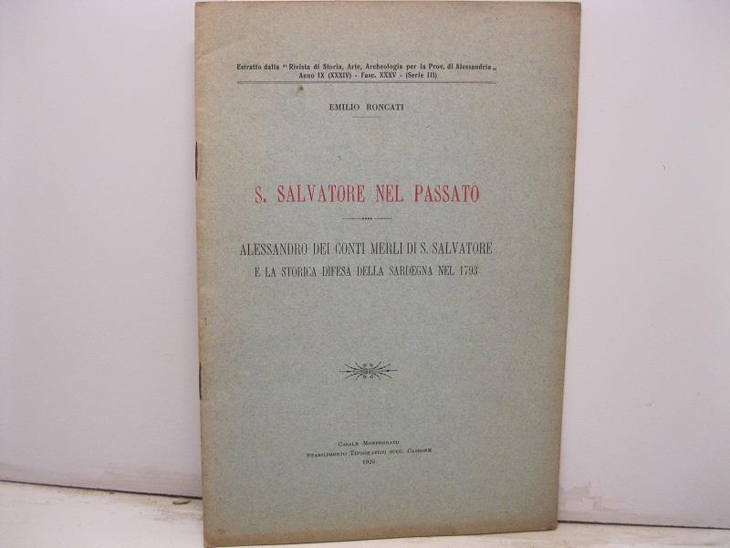 S. Salvatore nel Passato. Alessandro dei Conti Merli di S. Salvatore e la storica difesa della Sardegna nel 1793. Estratto dalla Rivista di Storia, Arte, Archeologia per la Prov. di Alessandria. Anno IX (XXXIV) - Fasc. XXV - (Serie III)