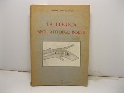 La logica negli atti degli insetti. Consorzio obbl. prov. per la lotta contro il maggiolino e la processionaria del pino nella provincia di Varese - Ettore Roncoroni - copertina
