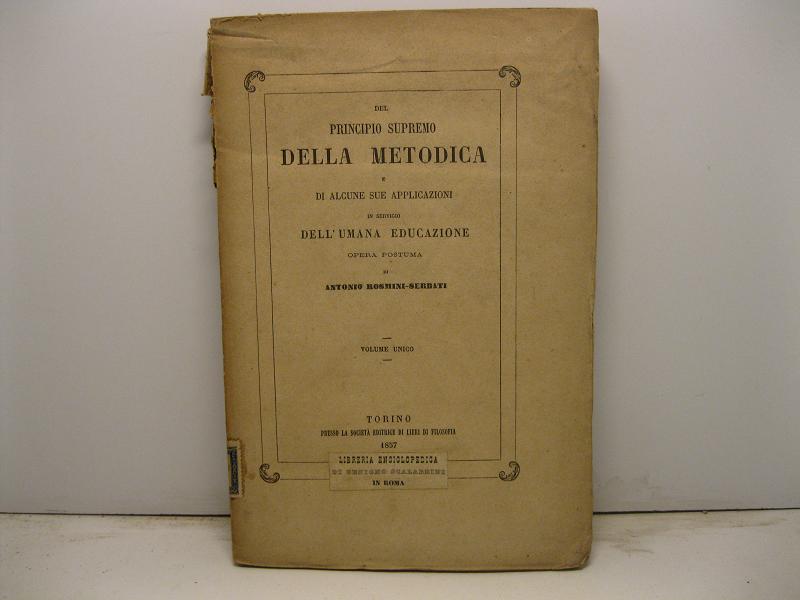 Del principio supremo della Metodica e di alcune sue applicazioni in servigio dell'umana educazione. Opera postuma. Volume unico