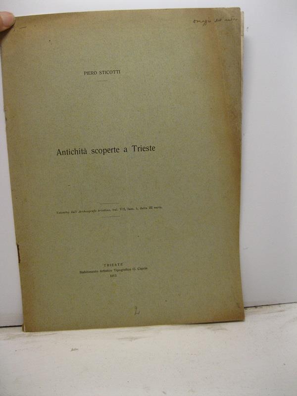 Antichita' scoperte a Trieste. Estratto dall'Archeografo triestino, vol. VII, fasc. 1 della III serie