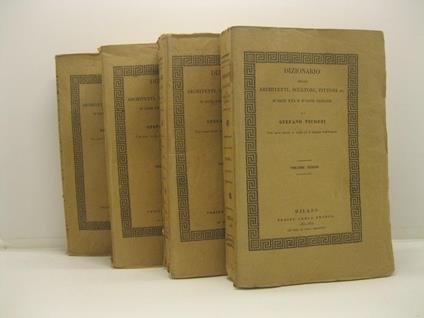 Dizionario degli architetti, scultori, pittori, intagliatori in rame, in pietre preziose, in acciajo per medaglie e per caratteri, niellatori, intarsiatori, musaicisti ec. d'ogni eta' e d'ogni nazione. Tomo primo (-quarto) - Stefano Ticozzi - copertina