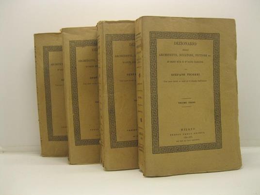 Dizionario degli architetti, scultori, pittori, intagliatori in rame, in pietre preziose, in acciajo per medaglie e per caratteri, niellatori, intarsiatori, musaicisti ec. d'ogni eta' e d'ogni nazione. Tomo primo (-quarto) - Stefano Ticozzi - copertina