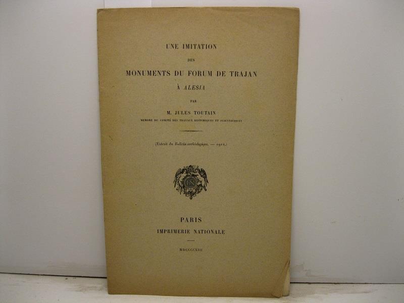 Une imitation des monuments du Forum de Trajan a' Alesia. Extrait du Bulletin archeologique - 1912
