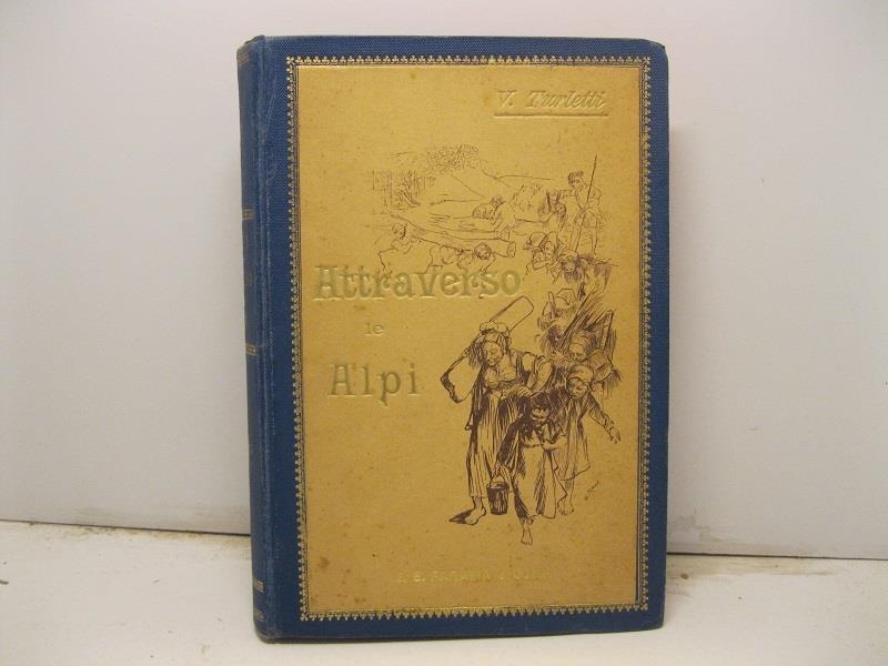 Attraverso le Alpi. Storia aneddottica delle guerre in montagna a difesa d'Italia. 1742 - 1748. Opera illustrata da disegni originali di Giuseppe Ricci. Seconda edizione riveduta ed accresciuta dall'autore