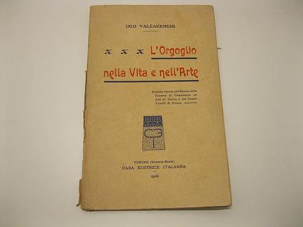 L' orgoglio nella Vita e nell'Arte. Dizione tenuta nel Salone della Camera di Commercio ed Arti di Torino e nel Teatro Toselli di Cuneo - Ugo Valcarenghi - copertina
