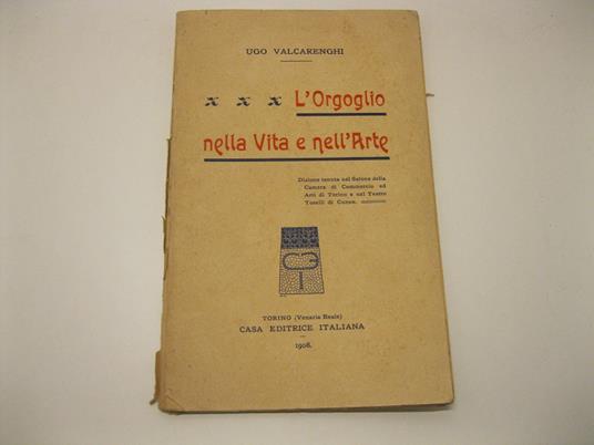 L' orgoglio nella Vita e nell'Arte. Dizione tenuta nel Salone della Camera di Commercio ed Arti di Torino e nel Teatro Toselli di Cuneo - Ugo Valcarenghi - copertina