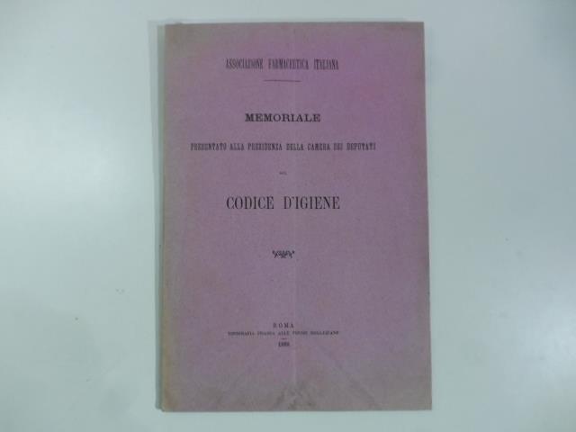 Associazione farmaceutica italiana. Memoriale presentato alla Presidenza della Camera dei Deputati sul codice d'igiene