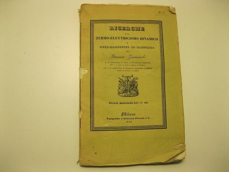 Ricerche sul termo-elettricismo dinamico e luci-magnetico ed elettrico di Francesco Zantedeschi, P. O. Professore di fisica e matematica applicata nell'I. R. Liceo di Santa Caterina in Venezia, gia' I. R. Professore di filosofia teoretica e morale e