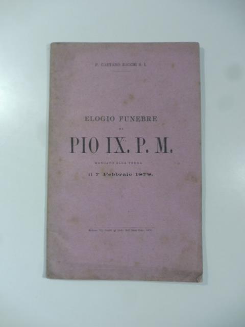 Elogio funebre di Pio IX P. M. mancato alla terra il 7 febbraio 1878