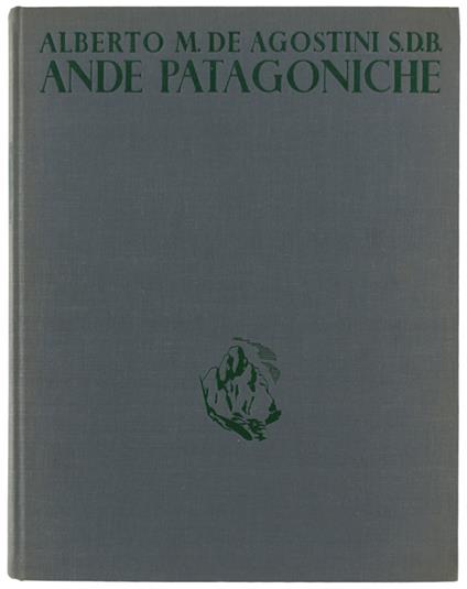 Ande Patagoniche: Viaggi Di Esplorazione Alla Cordigliera Patagonica Australe [1A Edizione] - Alberto M. De Agostini - copertina