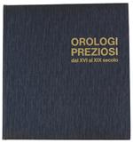 Orologi Preziosi Dal Xvi Al Xix Secolo. Con Un Profilo Storico Dell'Orologeria Italiana