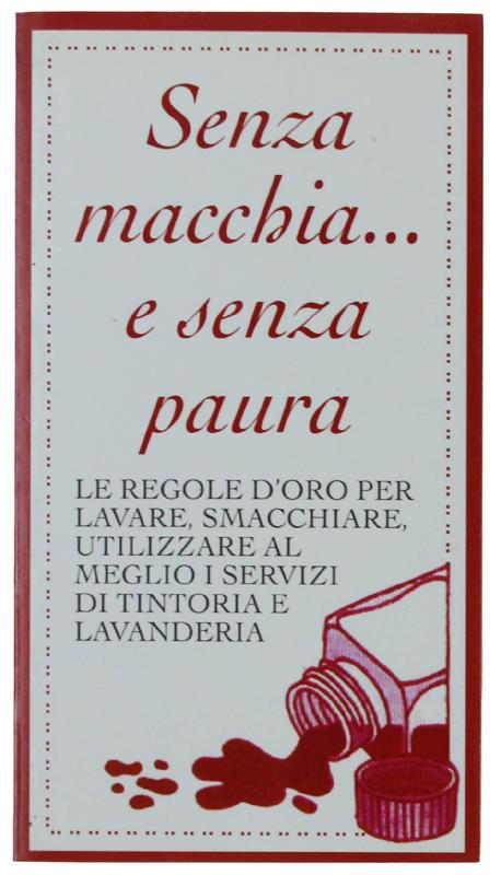 Senza Macchia... E Senza Paura. Le Regole D'Oro Per Lavare, Smacchiare..