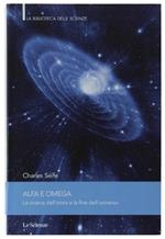 Alfa E Omega. La Ricerca Dell'Inizio E La Fine Dell'Universo