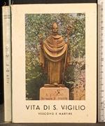 Vita di Sant'Vigilio. Vescovo e martire