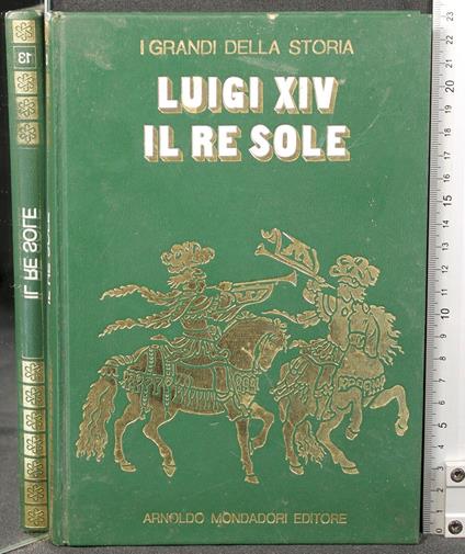 I Grandi Della Storia. Luigi Xiv Il Re - copertina