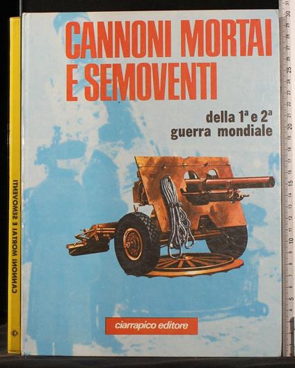 Cannoni Mortai e Semoventi. Della 1A e 2A Guerra - copertina