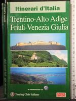 Itinerari d'Italia. Trentino Alto Adige. Friuli Venezia Giulia