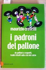 I Padroni Del Pallone Galliani Cragnotti Moratti Moggi Crosetti - Baldini