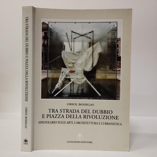 Tra strada del dubbio e piazza della Rivoluzione. Epistolario sulle arti, l'architettura e l'urbanistica - Oriol Bohigas - copertina