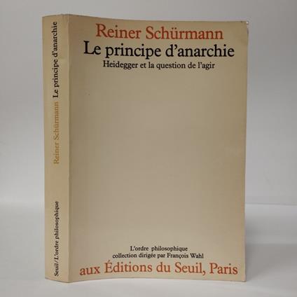 Le Principe d'anarchie. Heidegger et la question de l'agir - Reiner Schürmann - copertina