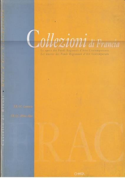Collezioni di Francia. Le opere dei Fondi Regionali d’Arte Contemporanea. Les ouvres des Fonds Regionaux d’Art Contemporain - copertina