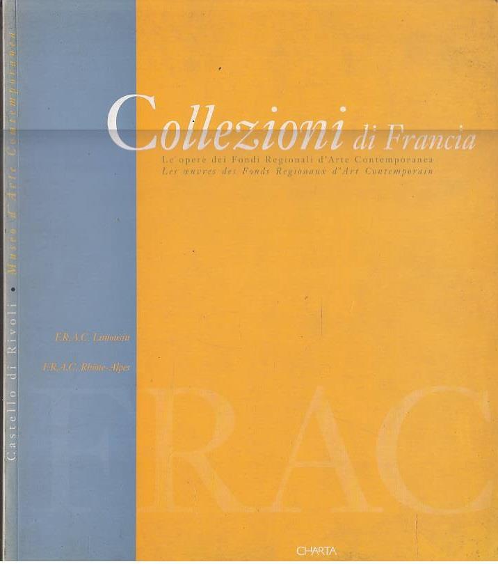 Collezioni di Francia. Le opere dei Fondi Regionali d’Arte Contemporanea. Les ouvres des Fonds Regionaux d’Art Contemporain
