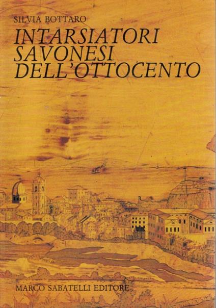 Intarsiatori Savonesi dell’Ottocento - Silvia Bottaro - copertina