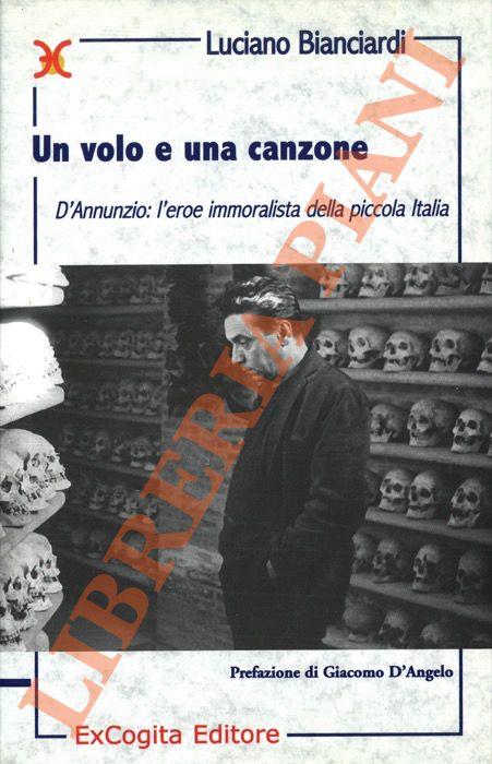 Un volo e una canzone. D’Annunzio: l’eroe immoralista della piccola Italia - Luciano Bianciardi - copertina