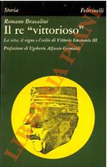 Il re vittorioso. La vita, il regno e l'esilio di Vittorio Emanuele III