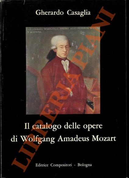 Il catalogo delle opere di Wolfgang Amadeus Mozart. Nuovo ordinamento e studio comparativo delle classificazioni precedenti - Gherardo Casaglia - copertina
