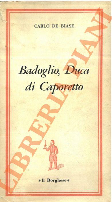 Badoglio, duca di Caporetto - Carlo De Biase - copertina