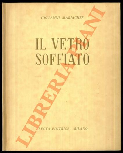 Il vetro soffiato. Da Roma antica a Venezia - Giovanni Mariacher - copertina