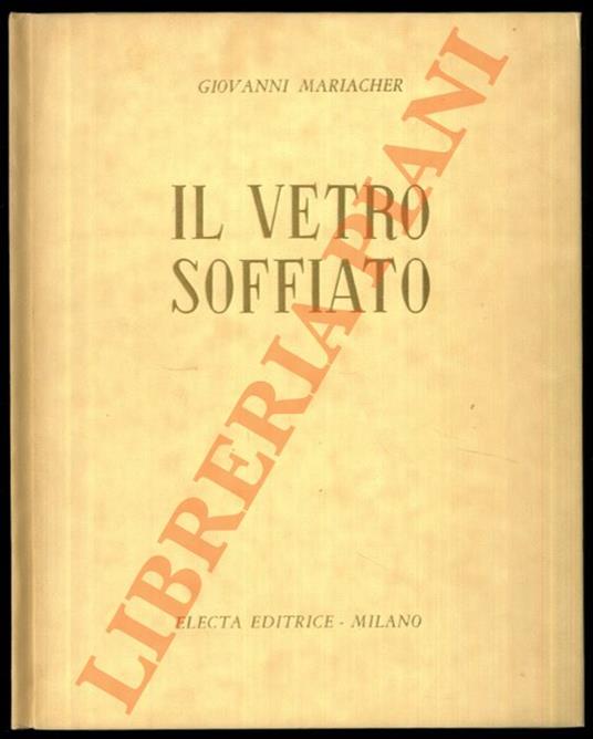Il vetro soffiato. Da Roma antica a Venezia - Giovanni Mariacher - copertina