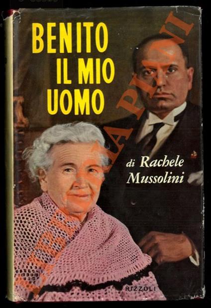 Benito il mio uomo. - Rachele Mussolini - copertina
