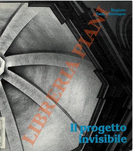 Il progetto invisibile. Dal degrado al recupero: interventi della Regione Emilia-Romagna a tutela dei centri storici. - Piero Orlandi - copertina