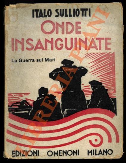 Onde insanguinate. La guerra sui mari - Italo Sulliotti - copertina
