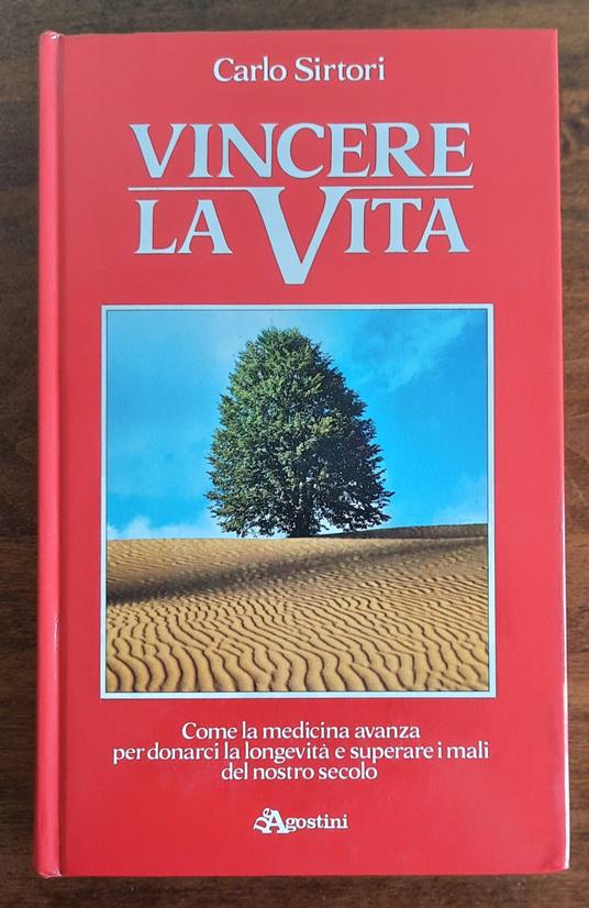 Vincere la vita. Come la medicina avanza per donarci la longevità e superare i mali del nostro secolo - Carlo Sirtori - copertina