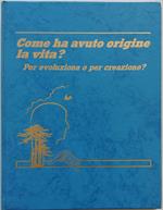 Come ha avuto origine la vita? Per evoluzione o per creazione?