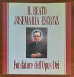 Il Beato Josemaria Escriva. Fondatore dell’Opus Dei
