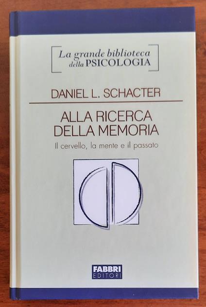 Alla ricerca della memoria. Il cervello, la mente e il passato - copertina