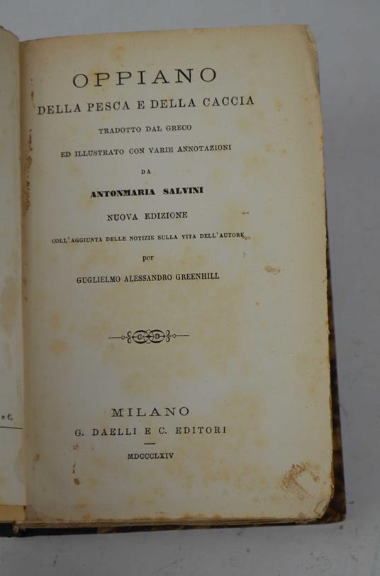 Della Pesca e della Caccia Tradotto dal Greco, e illustrato con varie annotazioni da Antonmaria Salvini. Nuova edizione coll'aggiunta delle notizie sulla vita dell'autore per G.A. Greenhill - Oppiano - copertina