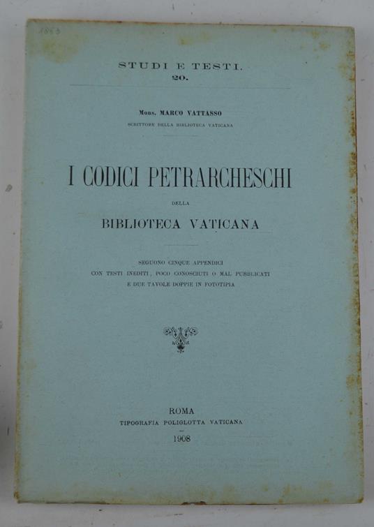 I codici Petrarcheschi della Biblioteca Vaticana. Seguono cinque appendici con testi inediti, poco conosciuti o mal pubblicati e due tavole doppie in fototipia - Marco Vattasso - copertina
