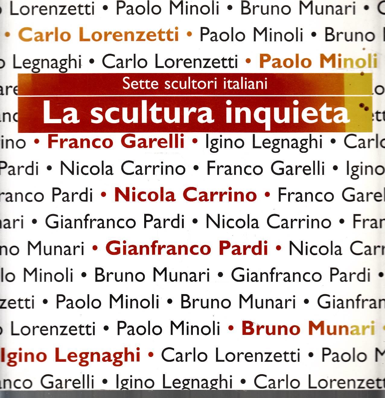 Sette scultori italiani la scultura inquieta Carrini Garelli Legnaghi Lorenzetti Minoli Munari Pardi