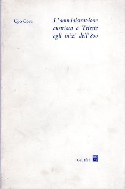 L' amministrazione austriaca a Trieste agli inizi dell'800 - Ugo Cova - copertina
