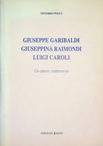 Giuseppe Garibaldi, Giuseppina Raimondi, Luigi Caroli: un amore controverso