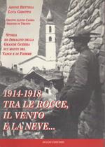 1914-1918: tra le rocce, il vento e la neve...: storia ed immagini della Grande guerra sui monti del Vanoi e di Fiemme