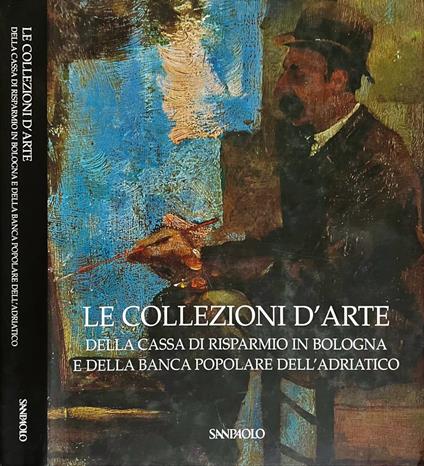 Le collezioni d'arte della Cassa di Risparmio in Bologna e della Banca Popolare dell'Adriatico - Anna Coliva - copertina