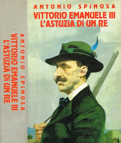 Vittorio Emanuele III. L'astuzia di un re - Antonio Spinosa - copertina