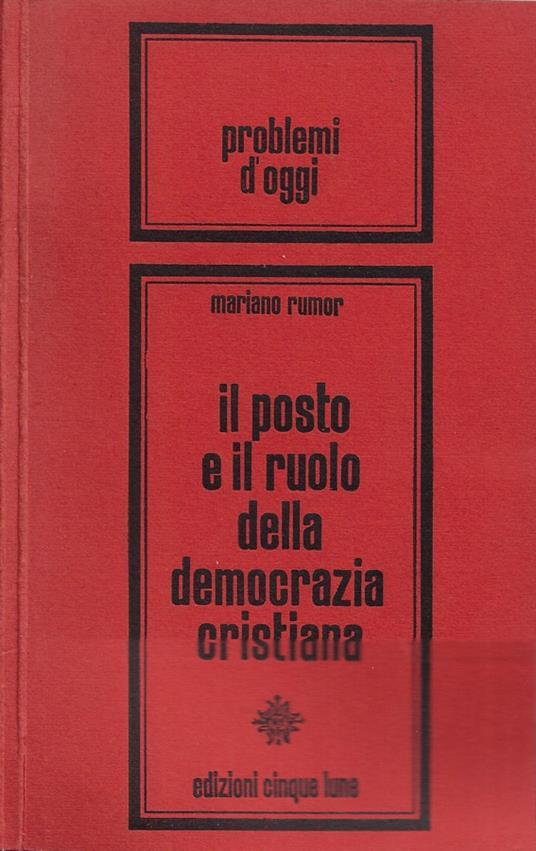 Il posto e il ruolo della Democrazia Cristiana - Mariano Rumor - copertina